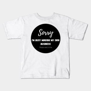 Sorry, I am busy minding my own business, please wait in line Kids T-Shirt